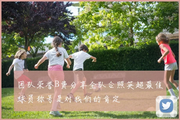 团队荣誉B费分享全队合照英超最佳球员称号是对我们的肯定